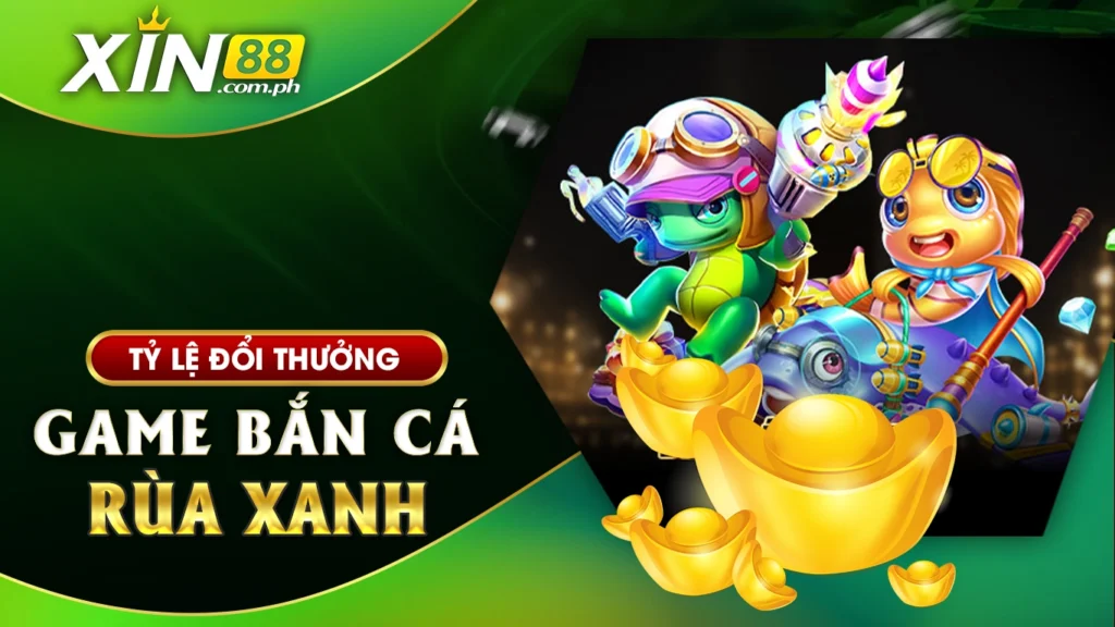 Tỷ lệ đổi thưởng game bắn cá rùa xanh